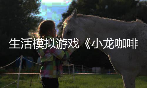 日登龙咖陆s啡馆小模拟生活游戏1月平台