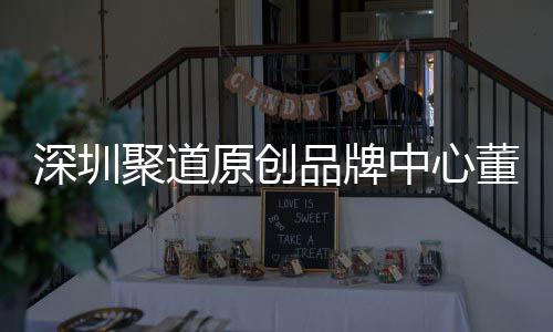 董事端销提中心圳时争力洪波深圳升深尚产售人原创业终品牌长卓才竞聚道